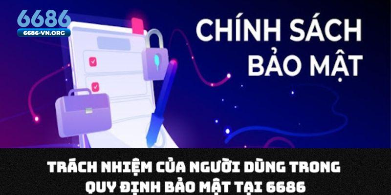 Trách nhiệm của người dùng trong quy định bảo mật tại 6686